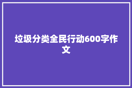 垃圾分类全民行动600字作文 论文范文