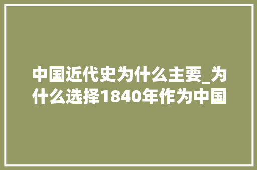 中国近代史为什么主要_为什么选择1840年作为中国近代史的开端