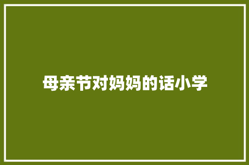 母亲节对妈妈的话小学