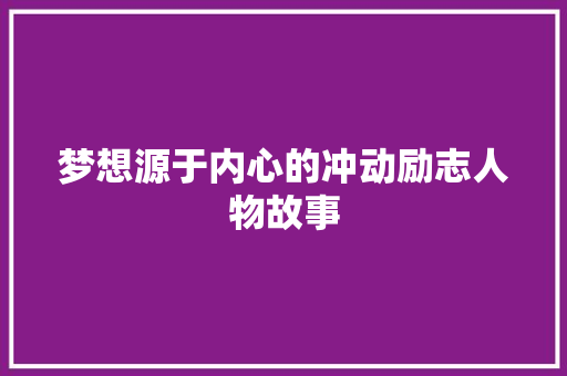 梦想源于内心的冲动励志人物故事