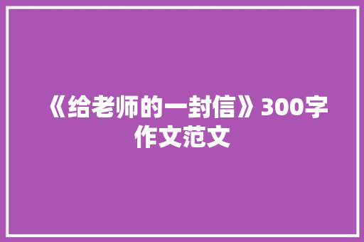 《给老师的一封信》300字作文范文