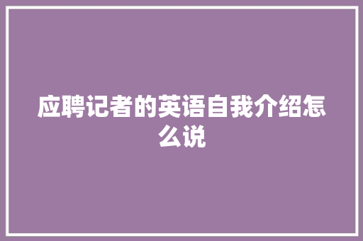 应聘记者的英语自我介绍怎么说