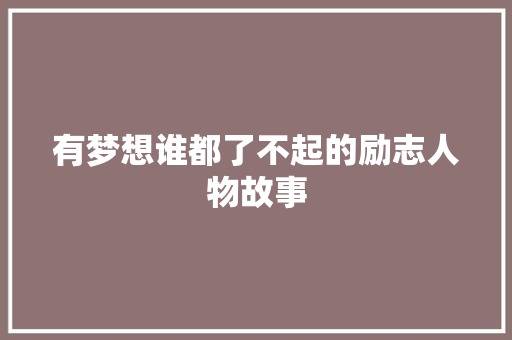 有梦想谁都了不起的励志人物故事