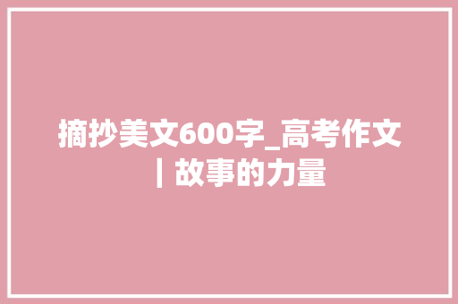 摘抄美文600字_高考作文｜故事的力量