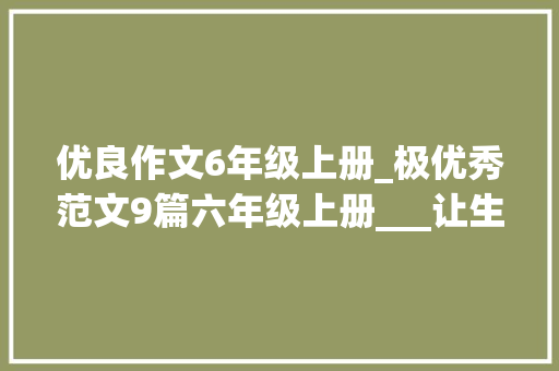 优良作文6年级上册_极优秀范文9篇六年级上册___让生活更美好