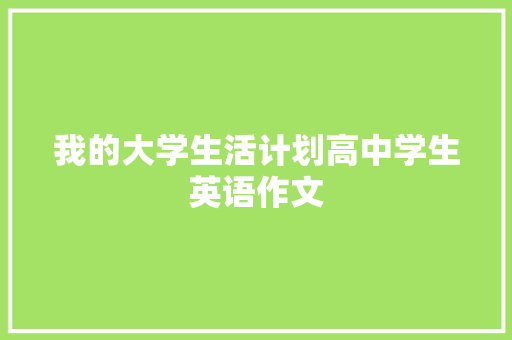 我的大学生活计划高中学生英语作文