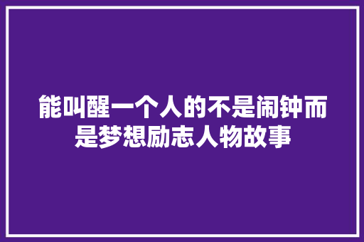 能叫醒一个人的不是闹钟而是梦想励志人物故事