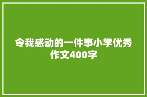 令我感动的一件事小学优秀作文400字