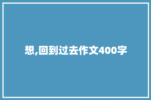 想,回到过去作文400字