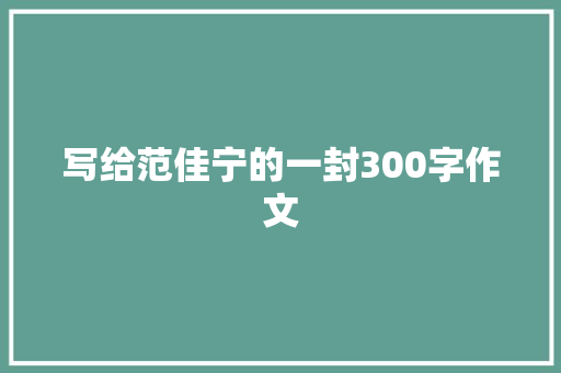 写给范佳宁的一封300字作文