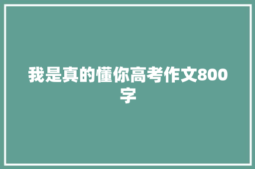 我是真的懂你高考作文800字