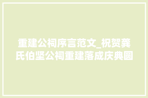 重建公祠序言范文_祝贺龚氏伯坚公祠重建落成庆典圆满成功