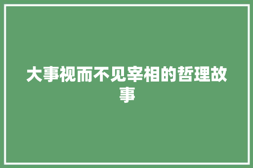 大事视而不见宰相的哲理故事