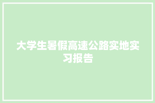 大学生暑假高速公路实地实习报告