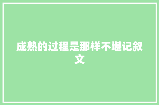 成熟的过程是那样不堪记叙文