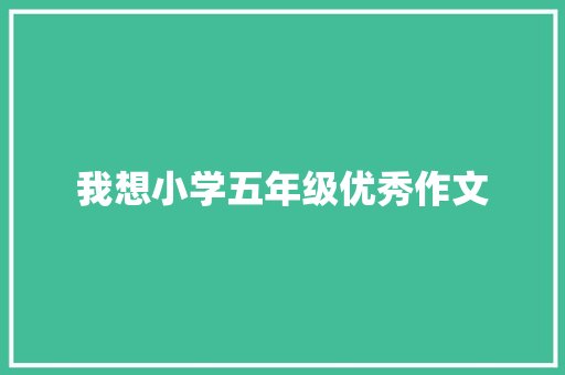 我想小学五年级优秀作文