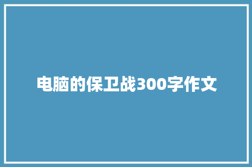 电脑的保卫战300字作文