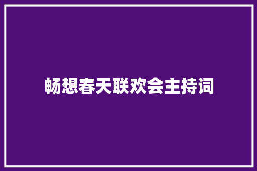 畅想春天联欢会主持词