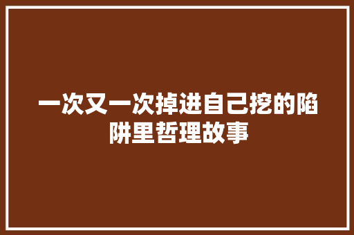 一次又一次掉进自己挖的陷阱里哲理故事