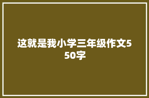 这就是我小学三年级作文550字