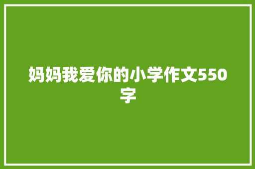 妈妈我爱你的小学作文550字