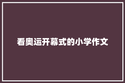 看奥运开幕式的小学作文