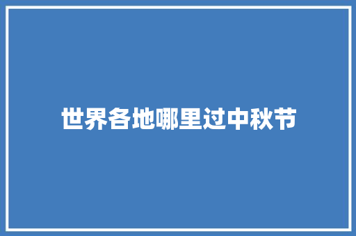 世界各地哪里过中秋节