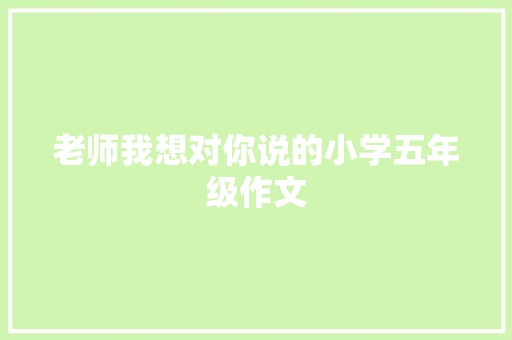 老师我想对你说的小学五年级作文