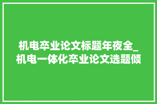 机电卒业论文标题年夜全_机电一体化卒业论文选题倾向