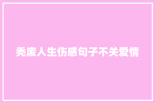 秃废人生伤感句子不关爱情