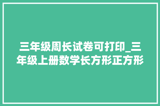 三年级周长试卷可打印_三年级上册数学长方形正方形周长专项演习单元综合测试卷