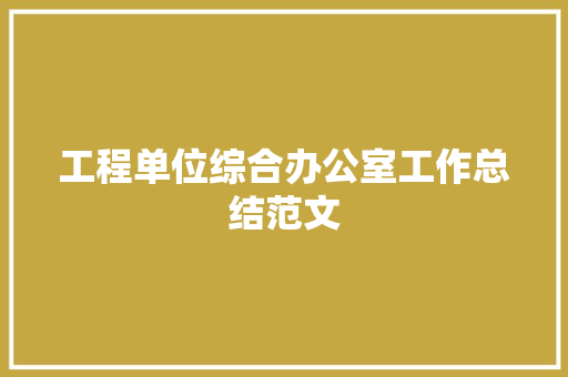 工程单位综合办公室工作总结范文 报告范文