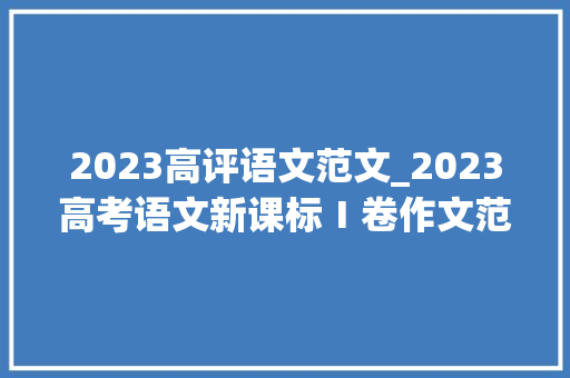 2023高评语文范文_2023高考语文新课标Ⅰ卷作文范文5篇