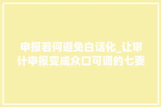 申报若何避免白话化_让审计申报变成众口可调的七要七不要