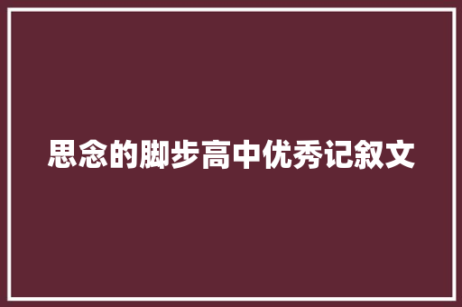 思念的脚步高中优秀记叙文 演讲稿范文