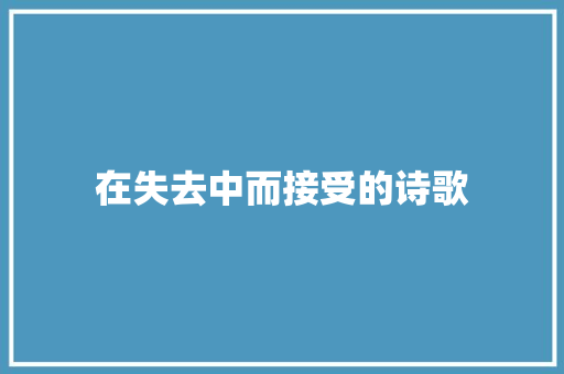 在失去中而接受的诗歌