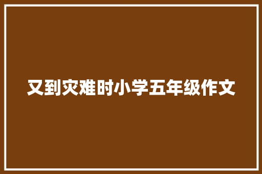 又到灾难时小学五年级作文