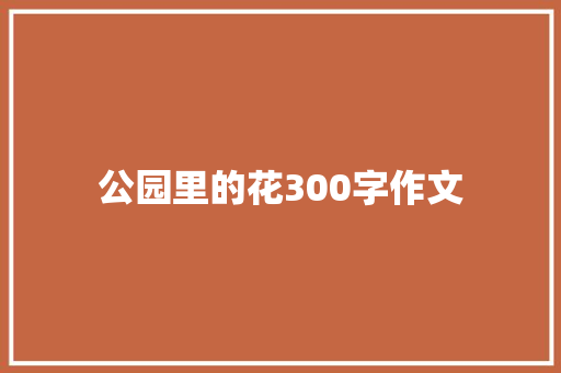 公园里的花300字作文