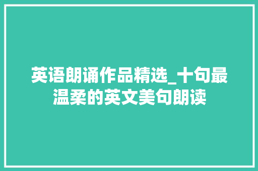 英语朗诵作品精选_十句最温柔的英文美句朗读