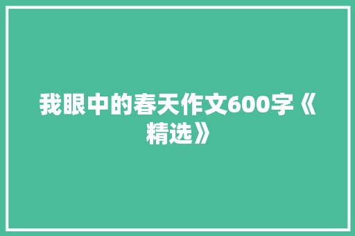 我眼中的春天作文600字《精选》