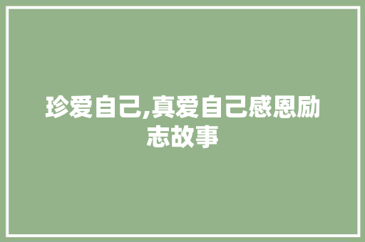 珍爱自己,真爱自己感恩励志故事