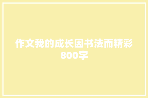 作文我的成长因书法而精彩800字