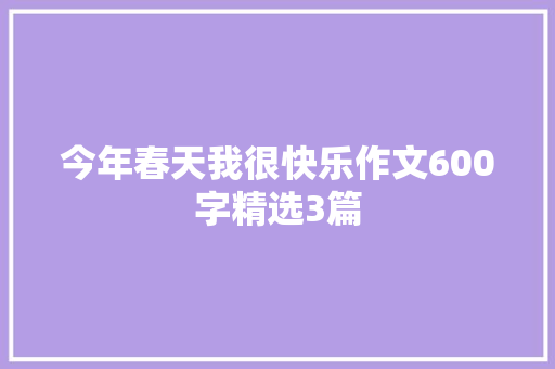 今年春天我很快乐作文600字精选3篇