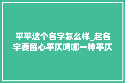 平平这个名字怎么样_起名字要留心平仄吗哪一种平仄组合最好听