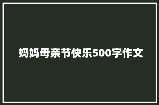  妈妈母亲节快乐500字作文