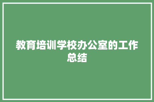 教育培训学校办公室的工作总结