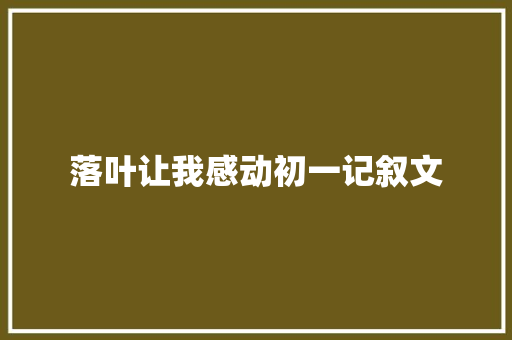 落叶让我感动初一记叙文