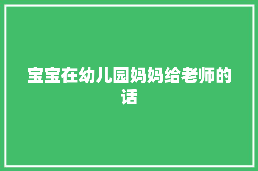 宝宝在幼儿园妈妈给老师的话