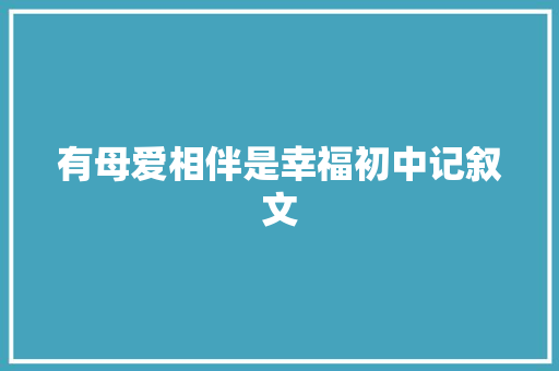 有母爱相伴是幸福初中记叙文