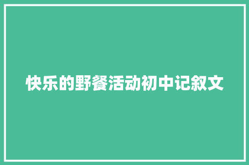 快乐的野餐活动初中记叙文